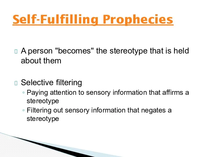 Self-Fulfilling Prophecies A person "becomes" the stereotype that is held