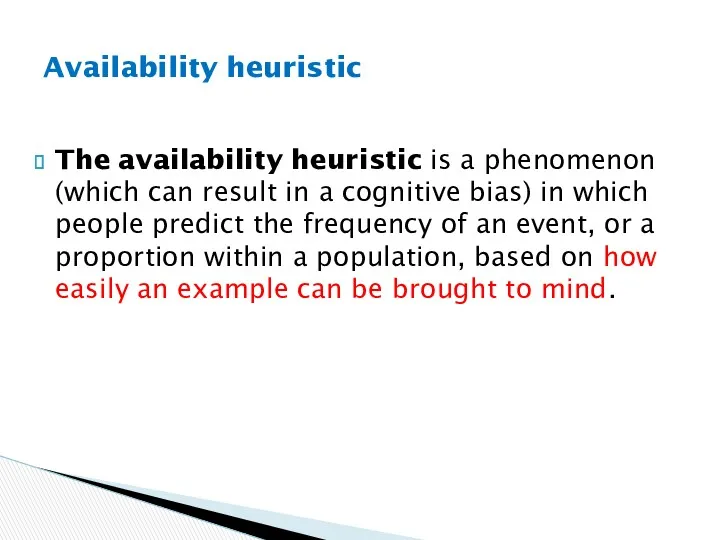 Availability heuristic The availability heuristic is a phenomenon (which can