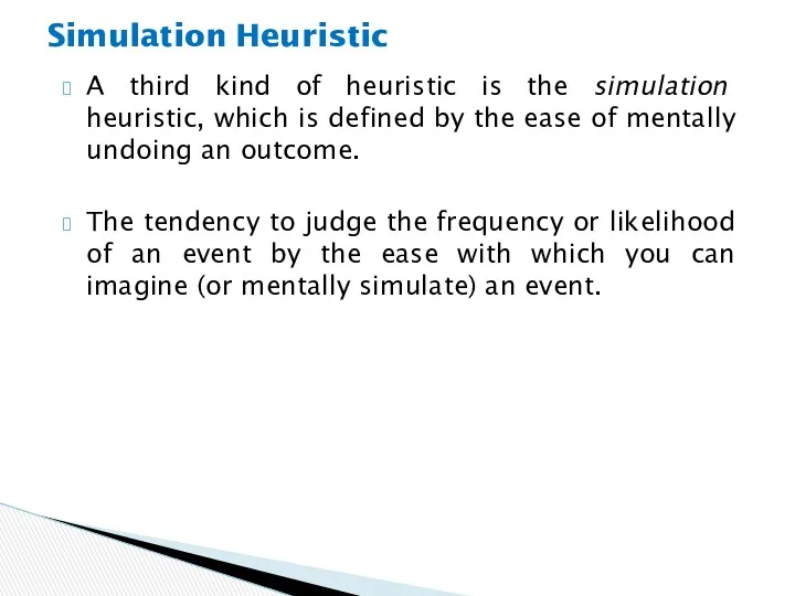 A third kind of heuristic is the simulation heuristic, which