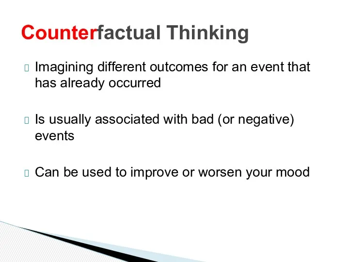 Counterfactual Thinking Imagining different outcomes for an event that has