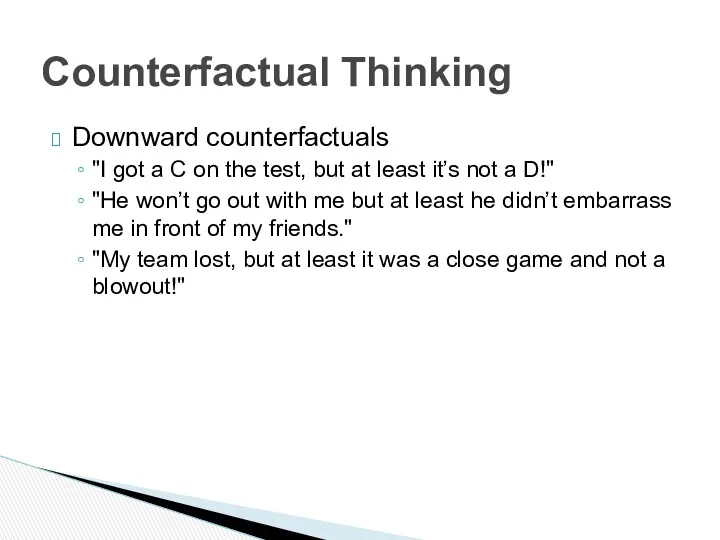 Counterfactual Thinking Downward counterfactuals "I got a C on the