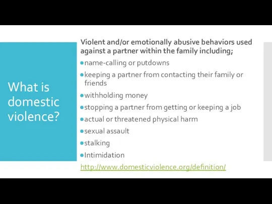 What is domestic violence? Violent and/or emotionally abusive behaviors used