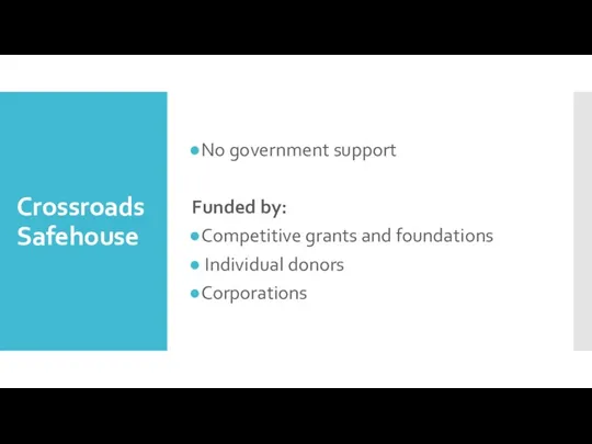 Crossroads Safehouse No government support Funded by: Competitive grants and foundations Individual donors Corporations