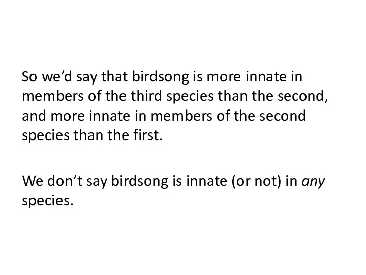 So we’d say that birdsong is more innate in members of the third