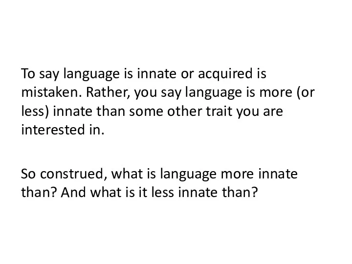 To say language is innate or acquired is mistaken. Rather, you say language