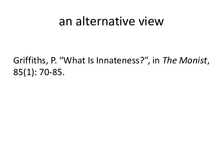 an alternative view Griffiths, P. “What Is Innateness?”, in The Monist, 85(1): 70-85.