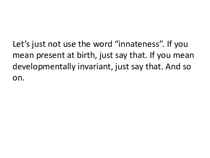 Let’s just not use the word “innateness”. If you mean present at birth,