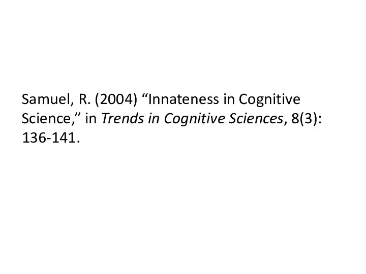 Samuel, R. (2004) “Innateness in Cognitive Science,” in Trends in Cognitive Sciences, 8(3): 136-141.