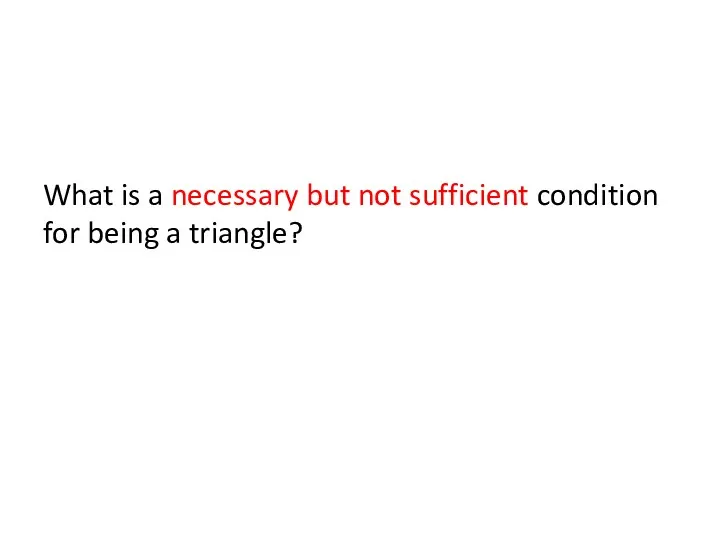 What is a necessary but not sufficient condition for being a triangle?