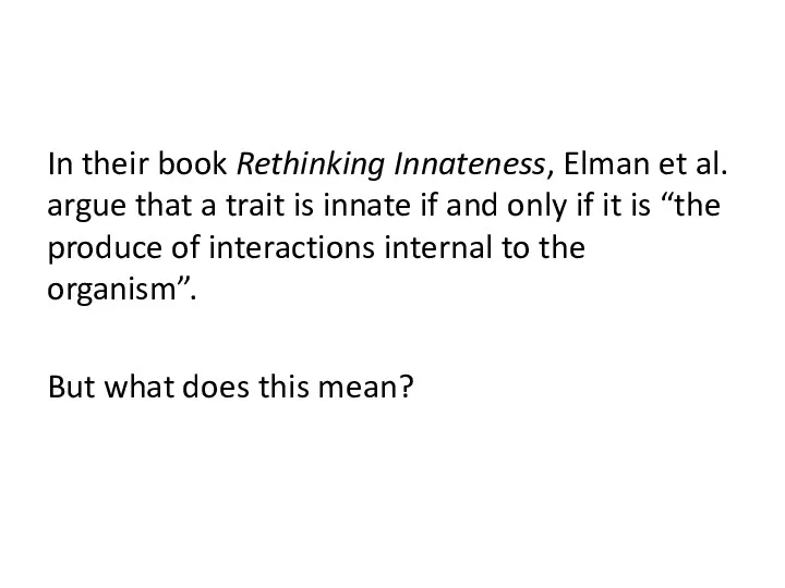 In their book Rethinking Innateness, Elman et al. argue that a trait is