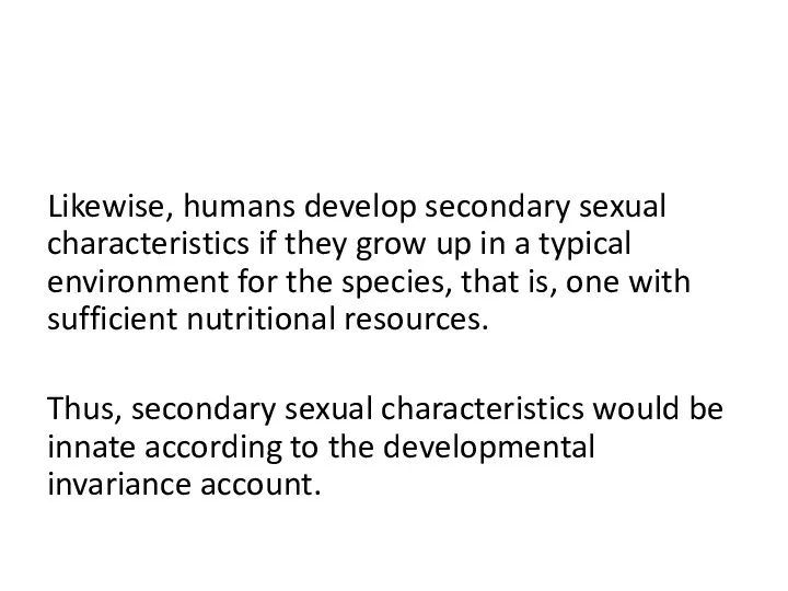 Likewise, humans develop secondary sexual characteristics if they grow up