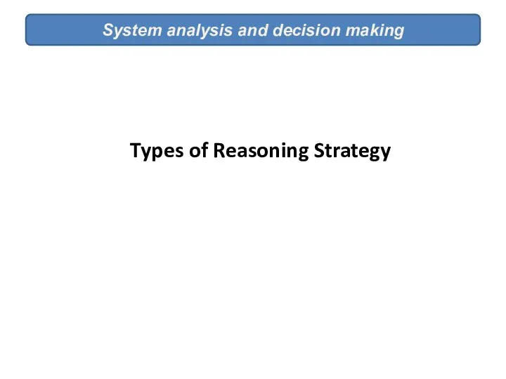 System analysis and decision making Types of Reasoning Strategy