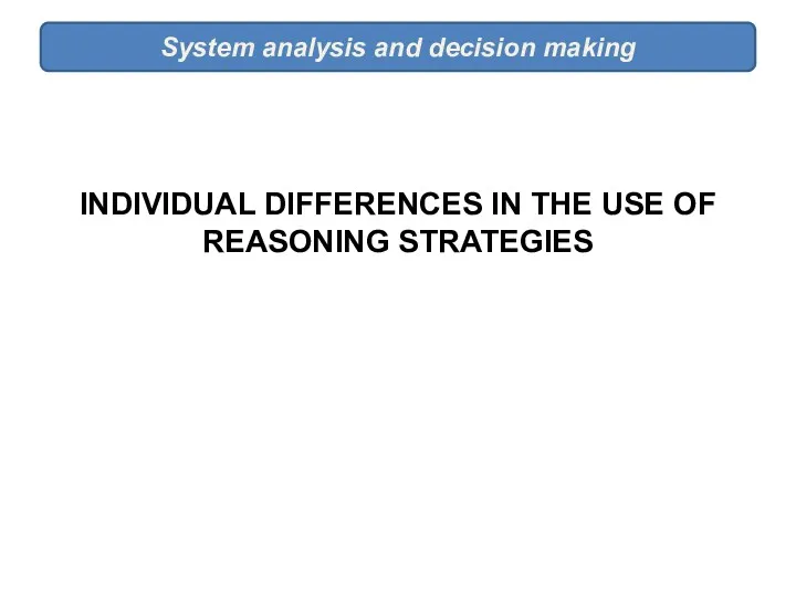 System analysis and decision making INDIVIDUAL DIFFERENCES IN THE USE OF REASONING STRATEGIES