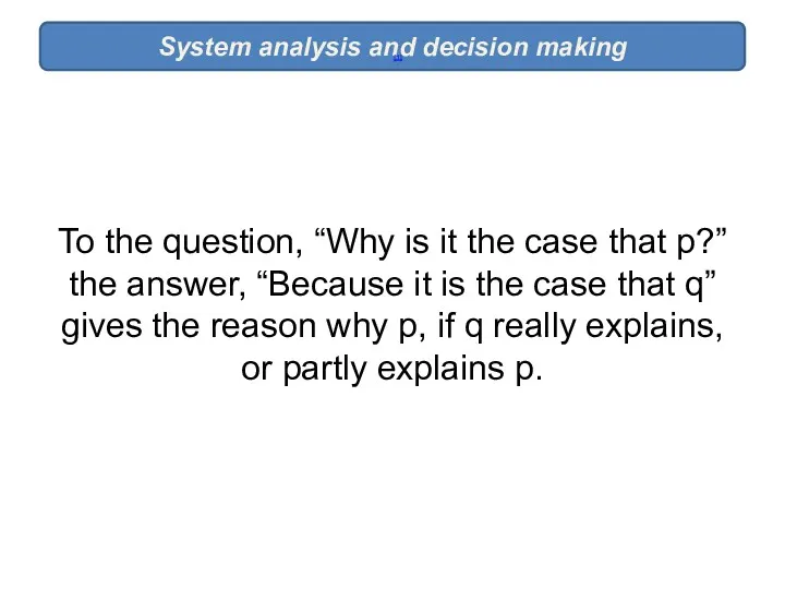 To the question, “Why is it the case that p?”