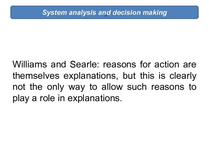 Williams and Searle: reasons for action are themselves explanations, but