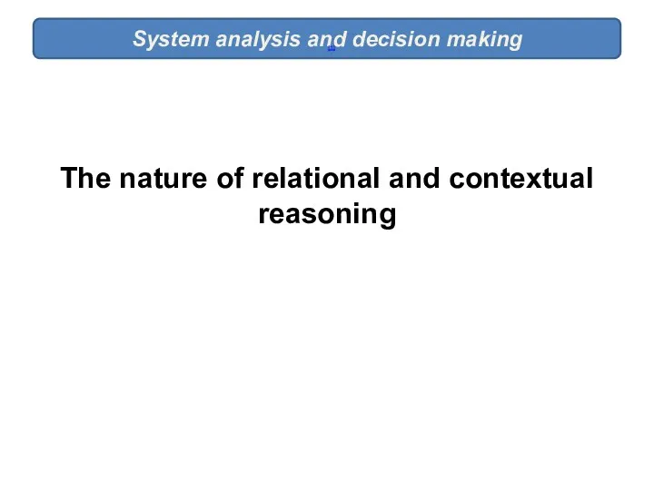 System analysis and decision making [1] The nature of relational and contextual reasoning