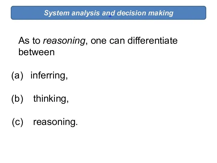 System analysis and decision making [1] As to reasoning, one can differentiate between inferring, thinking, reasoning.