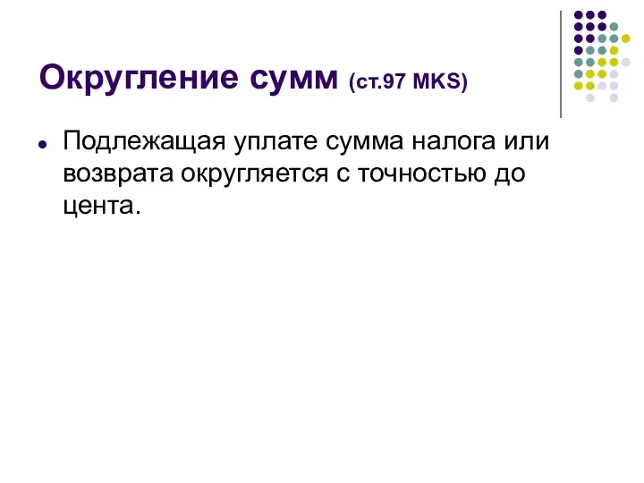 Округление сумм (ст.97 MKS) Подлежащая уплате сумма налога или возврата округляется с точностью до цента.