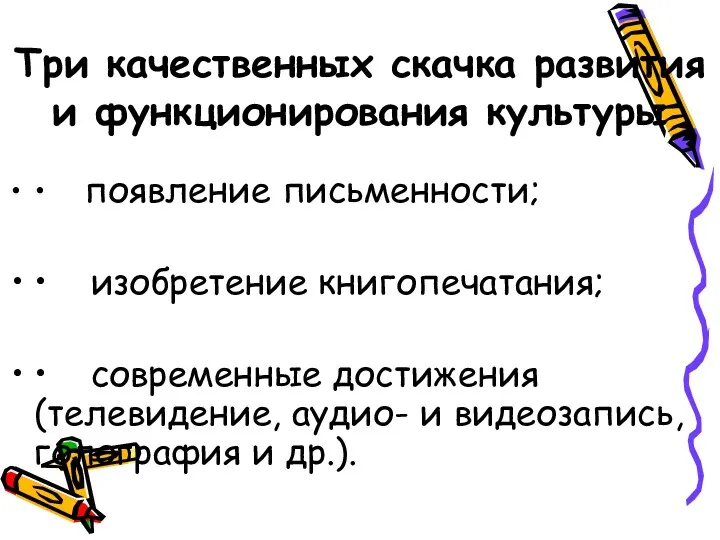 Три качественных скачка развития и функционирования культуры • появление письменности;