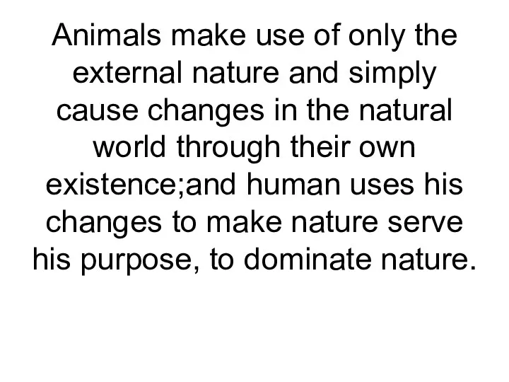 Animals make use of only the external nature and simply