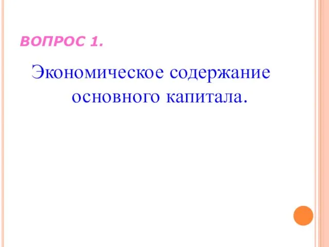 ВОПРОС 1. Экономическое содержание основного капитала.