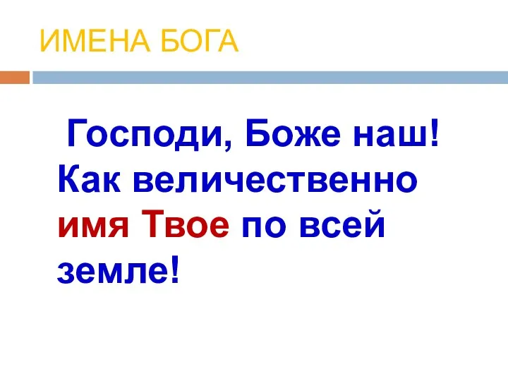 ИМЕНА БОГА Господи, Боже наш! Как величественно имя Твое по всей земле! (Пс.8:10)