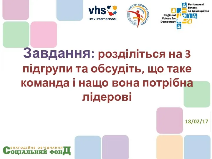 Завдання: розділіться на 3 підгрупи та обсудіть, що таке команда і нащо вона потрібна лідерові 18/02/17