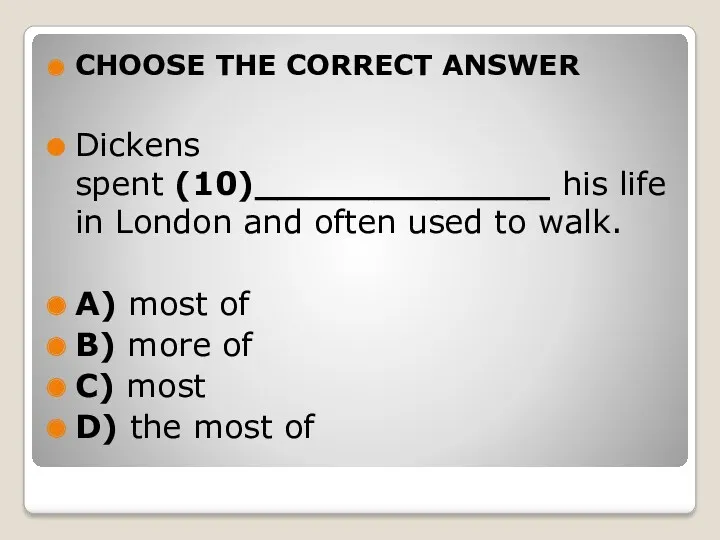 CHOOSE THE CORRECT ANSWER Dickens spent (10)_____________ his life in