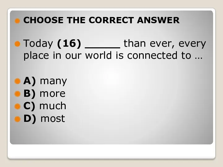 CHOOSE THE CORRECT ANSWER Today (16) _____ than ever, every