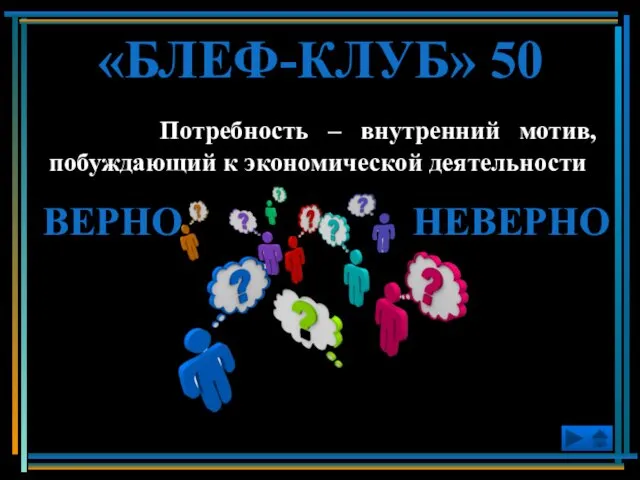 Потребность – внутренний мотив, побуждающий к экономической деятельности «БЛЕФ-КЛУБ» 50 ВЕРНО НЕВЕРНО