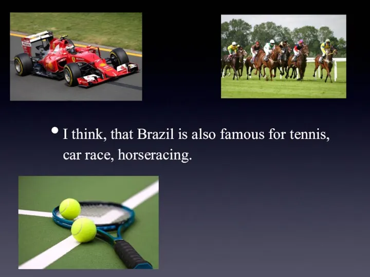 I think, that Brazil is also famous for tennis, car race, horseracing.