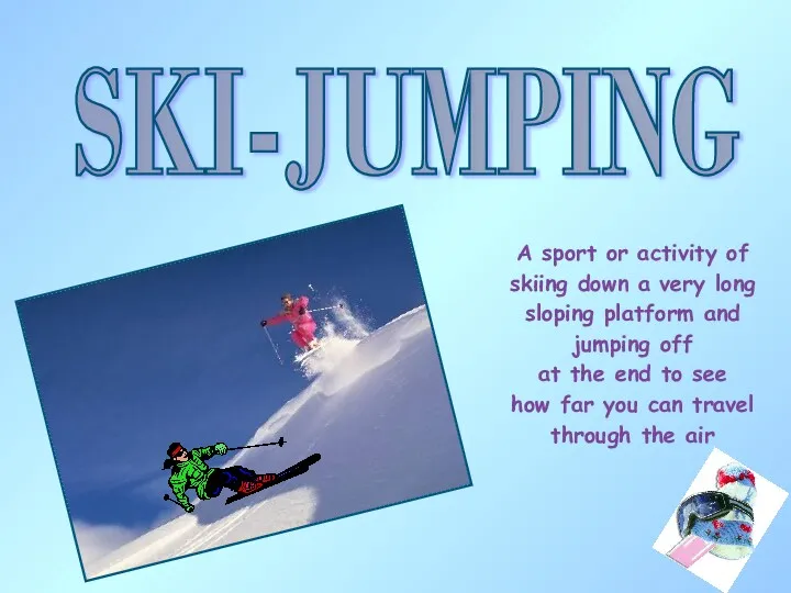 SKI-JUMPING A sport or activity of skiing down a very