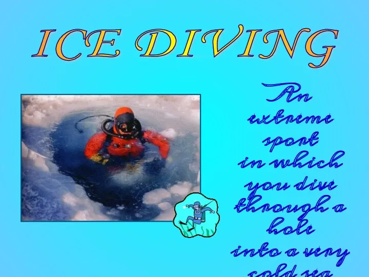 ICE DIVING An extreme sport in which you dive through