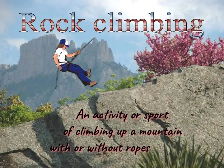 Rock climbing An activity or sport of climbing up a mountain with or without ropes