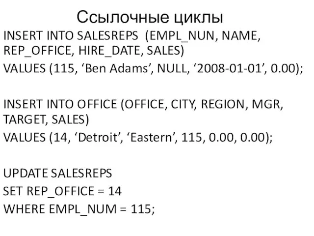 Ссылочные циклы INSERT INTO SALESREPS (EMPL_NUN, NAME, REP_OFFICE, HIRE_DATE, SALES) VALUES (115, ‘Ben