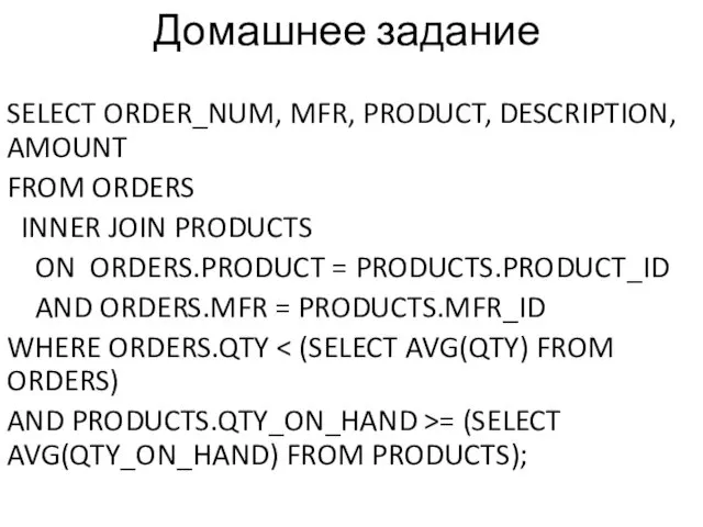 Домашнее задание SELECT ORDER_NUM, MFR, PRODUCT, DESCRIPTION, AMOUNT FROM ORDERS