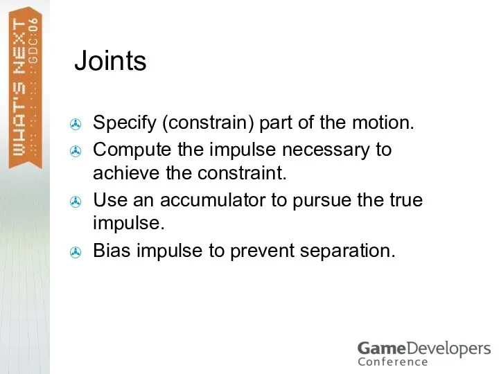 Joints Specify (constrain) part of the motion. Compute the impulse