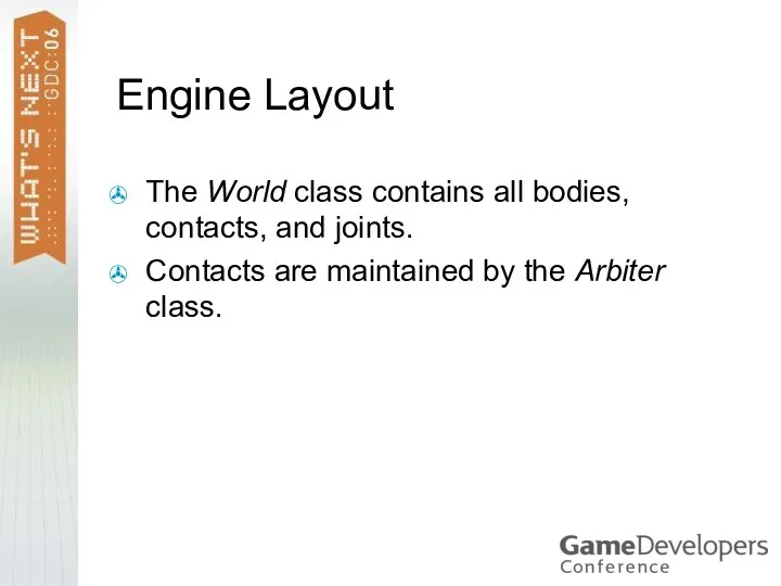 Engine Layout The World class contains all bodies, contacts, and