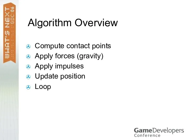 Algorithm Overview Compute contact points Apply forces (gravity) Apply impulses Update position Loop