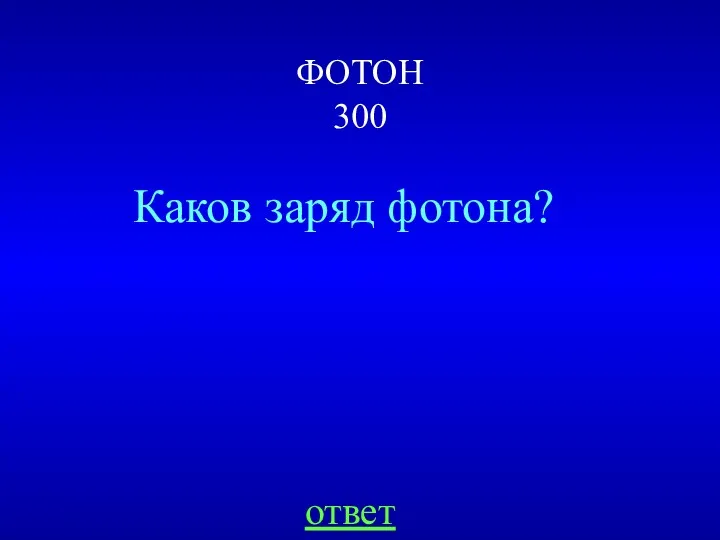 ФОТОН 300 ответ Каков заряд фотона?