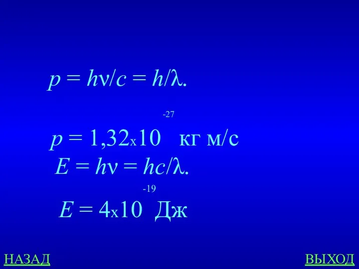 НАЗАД ВЫХОД E = hν = hс/λ. p = hν/c = h/λ. -27