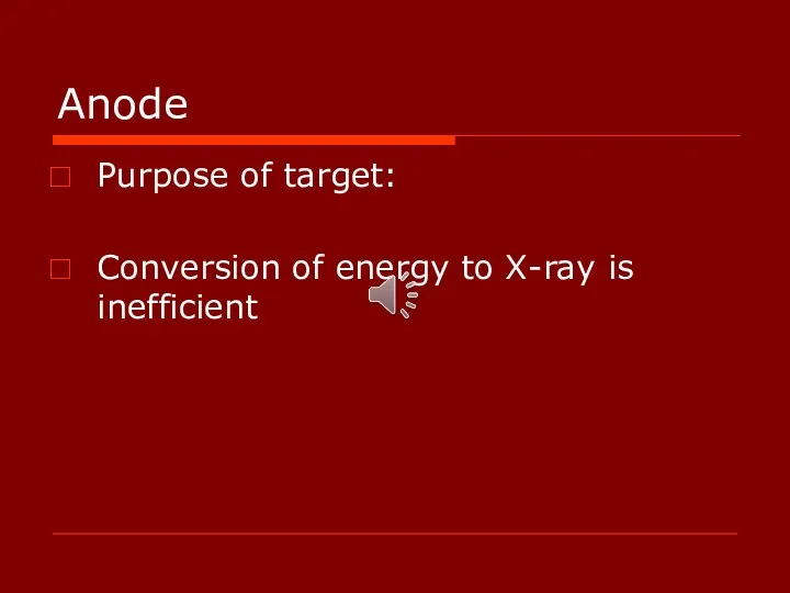 Anode Purpose of target: Conversion of energy to X-ray is inefficient