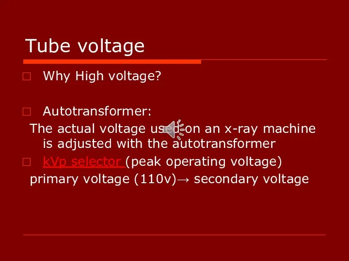 Tube voltage Why High voltage? Autotransformer: The actual voltage used