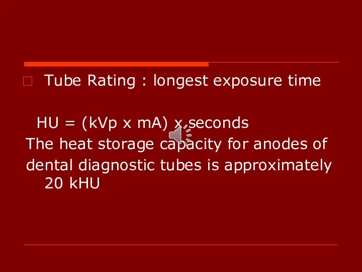 Tube Rating : longest exposure time HU = (kVp x