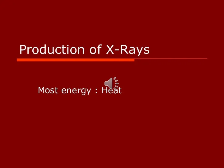 Production of X-Rays Most energy : Heat
