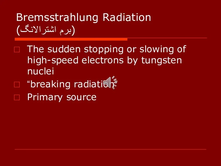 Bremsstrahlung Radiation (برم اشترالانگ) The sudden stopping or slowing of
