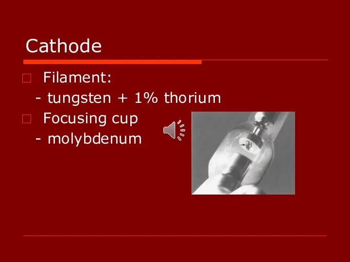 Cathode Filament: - tungsten + 1% thorium Focusing cup - molybdenum
