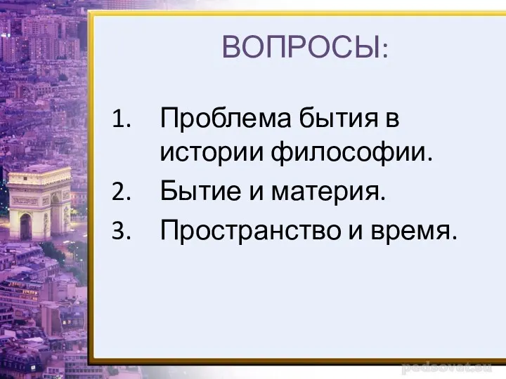 ВОПРОСЫ: Проблема бытия в истории философии. Бытие и материя. Пространство и время.