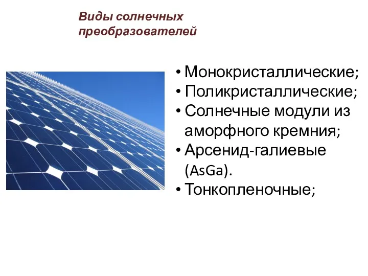 Монокристаллические; Поликристаллические; Солнечные модули из аморфного кремния; Арсенид-галиевые (AsGa). Тонкопленочные; Виды солнечных преобразователей