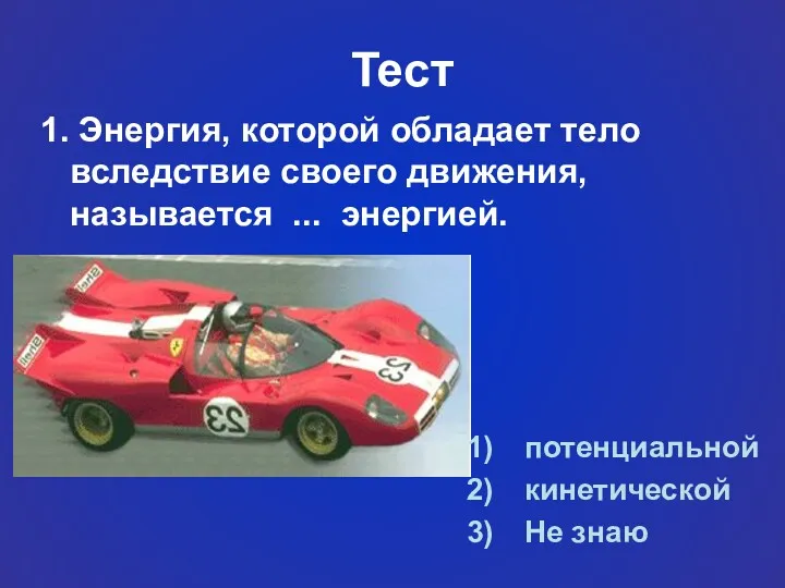 Тест 1. Энергия, которой обладает тело вследствие своего движения, называется ... энергией. потенциальной кинетической Не знаю